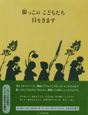 『根っこのこどもたち目をさます』 ○絵/ジビレ・フォン・オルファース ○文/ヘレン・ディーン・フィッシュ ○訳・編/石井桃子 ○童話館出版