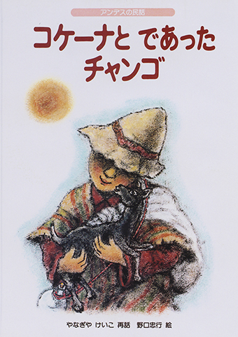 『アンデスの民話 コケーナとであったチャンゴ』 ○再話/やなぎやけいこ ○絵/野口忠行 ○こどものとも世界昔ばなしの旅23 ○福音館書店